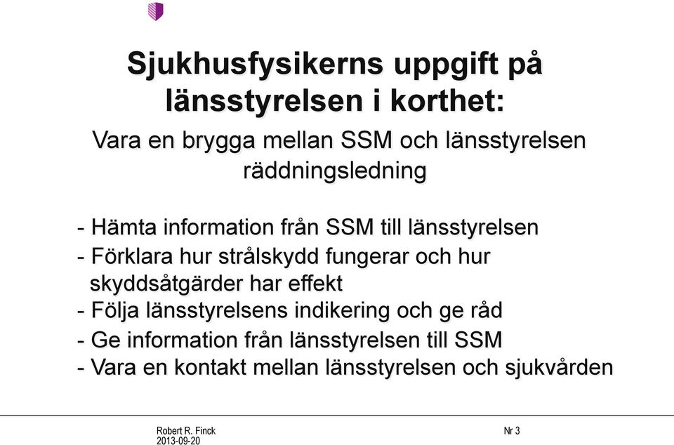 fungerar och hur skyddsåtgärder har effekt - Följa länsstyrelsens indikering och ge råd - Ge