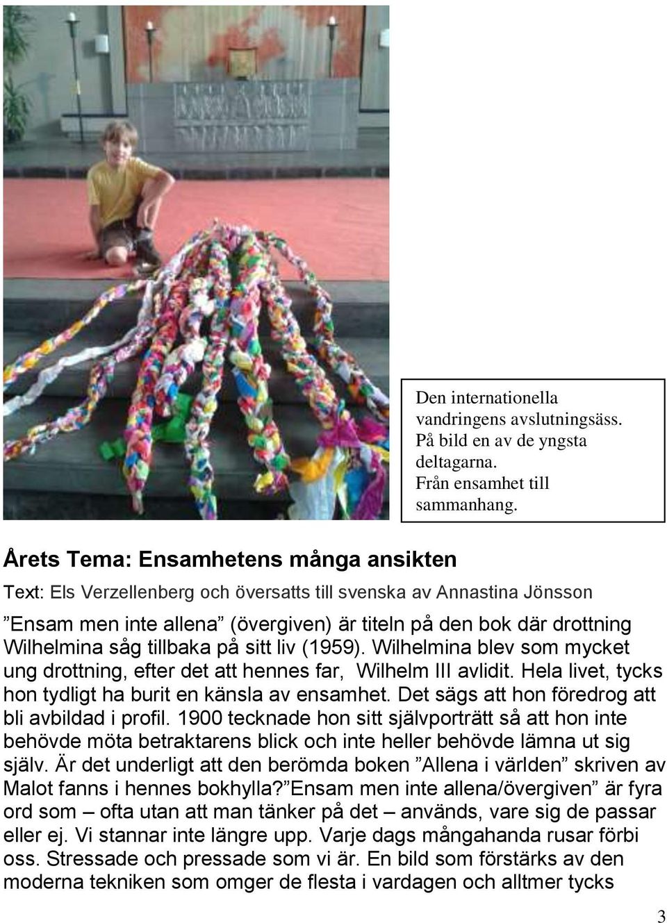 tillbaka på sitt liv (1959). Wilhelmina blev som mycket ung drottning, efter det att hennes far, Wilhelm III avlidit. Hela livet, tycks hon tydligt ha burit en känsla av ensamhet.