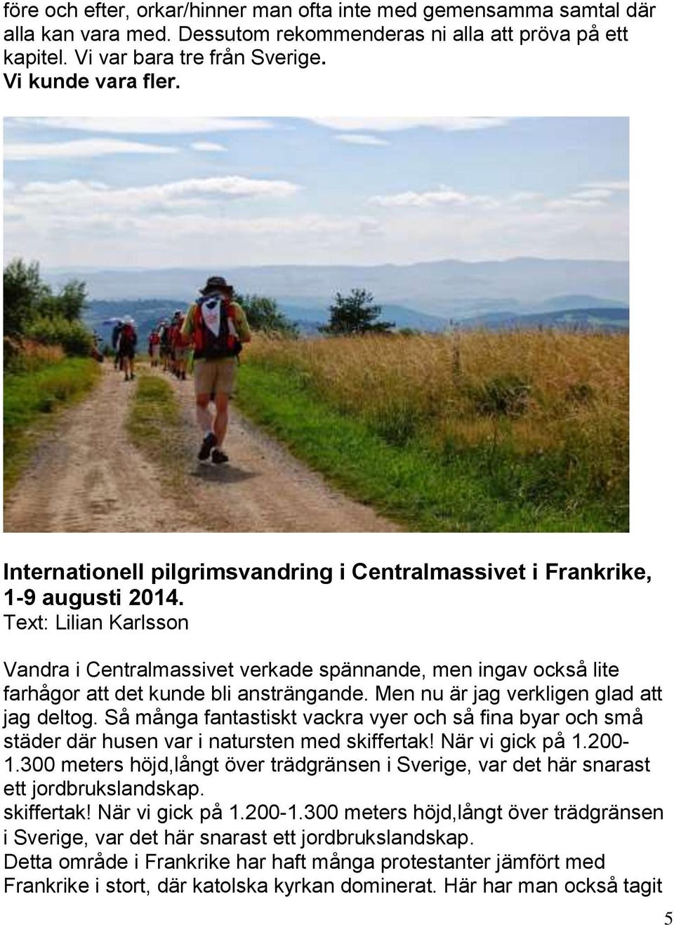 Text: Lilian Karlsson Vandra i Centralmassivet verkade spännande, men ingav också lite farhågor att det kunde bli ansträngande. Men nu är jag verkligen glad att jag deltog.