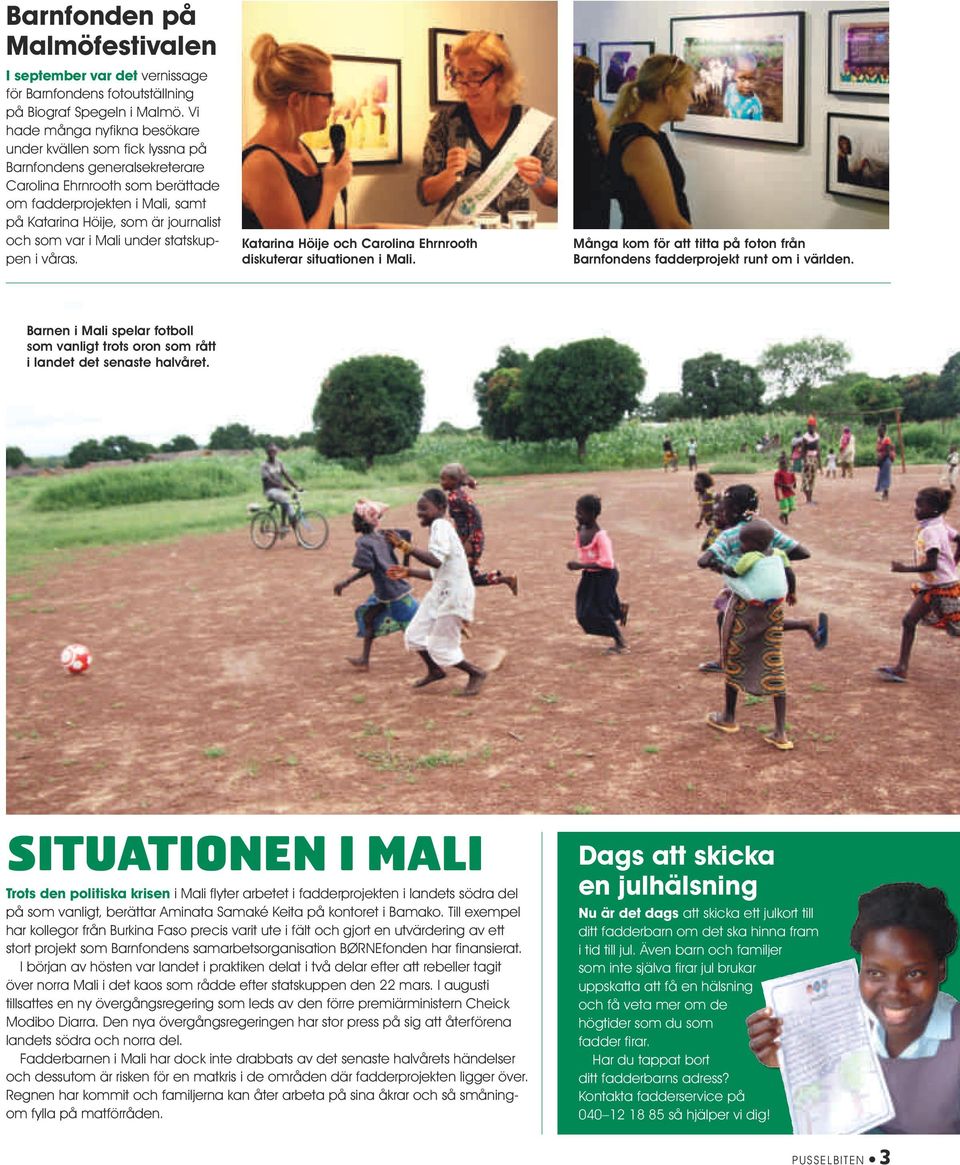och som var i Mali under statskuppen i våras. Katarina Höije och Carolina Ehrnrooth diskuterar situationen i Mali. Många kom för att titta på foton från Barnfondens fadderprojekt runt om i världen.