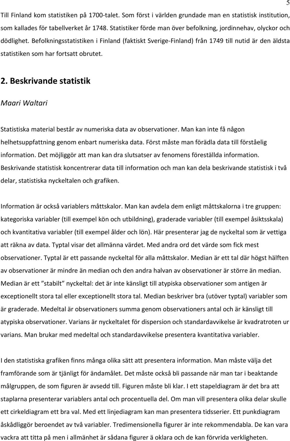 Befolkningsstatistiken i Finland (faktiskt Sverige Finland) från 1749 till nutid är den äldsta statistiken som har fortsatt obrutet. 2.