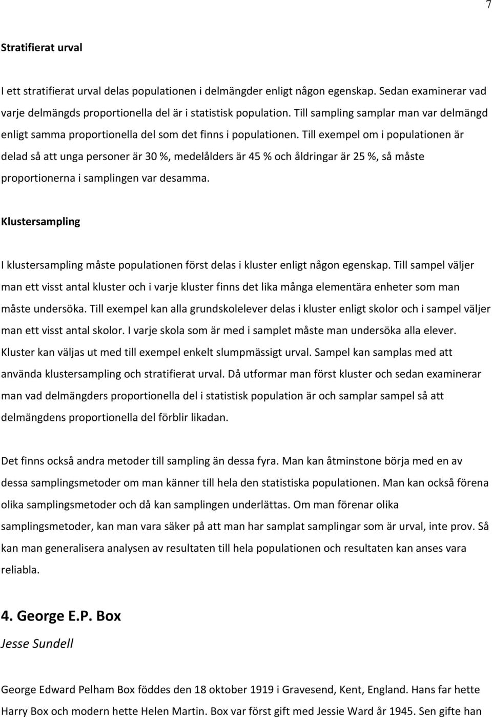 Till exempel om i populationen är delad så att unga personer är 30 %, medelålders är 45 % och åldringar är 25 %, så måste proportionerna i samplingen var desamma.