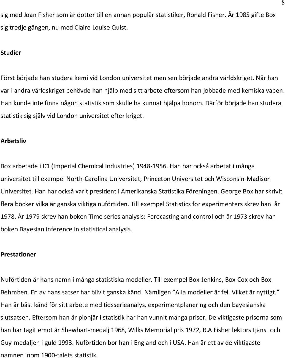 När han var i andra världskriget behövde han hjälp med sitt arbete eftersom han jobbade med kemiska vapen. Han kunde inte finna någon statistik som skulle ha kunnat hjälpa honom.