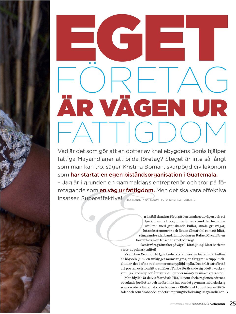 Jag är i grunden en gammaldags entreprenör och tror på företagande som en väg ur fattigdom. Men det ska vara effektiva insatser. Supereffektiva!