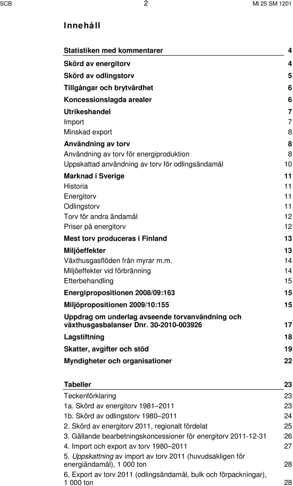 produceras i Finland Miljöeffekter Växthusgasflöden från my