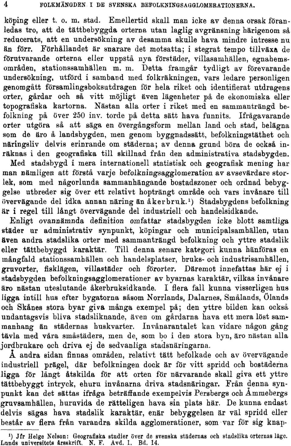 förr. Förhållandet är snarare det motsatta; i stegrat tempo tillväxa de förutvarande orterna eller uppstå nya förstäder, villasamhällen, egnahemsområden, stationssamhällen m. in.