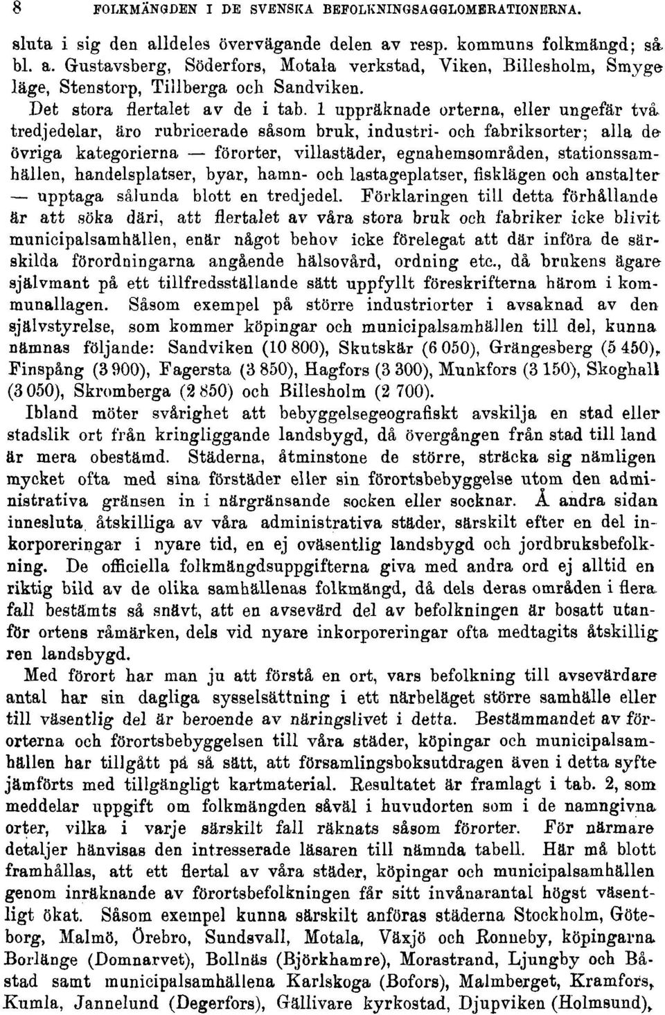 1 uppräknade orterna, eller ungefär två tredjedelar, äro rubricerade såsom bruk, industri- och fabriksorter; alla de övriga kategorierna förorter, villastäder, egnahemsområden, stationssamhällen,