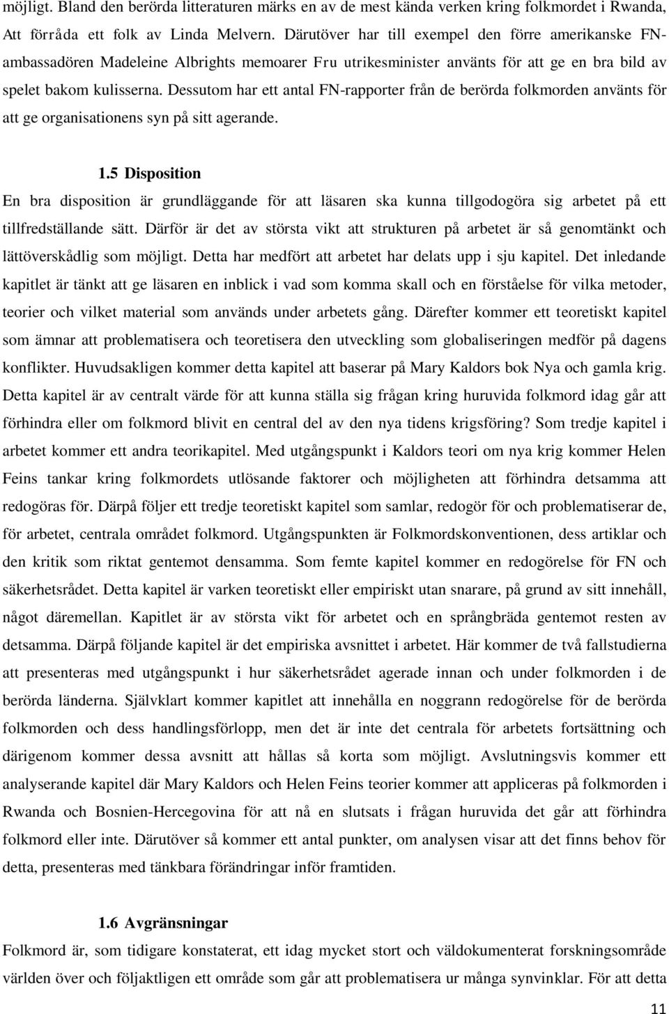 Dessutom har ett antal FN-rapporter från de berörda folkmorden använts för att ge organisationens syn på sitt agerande. 1.