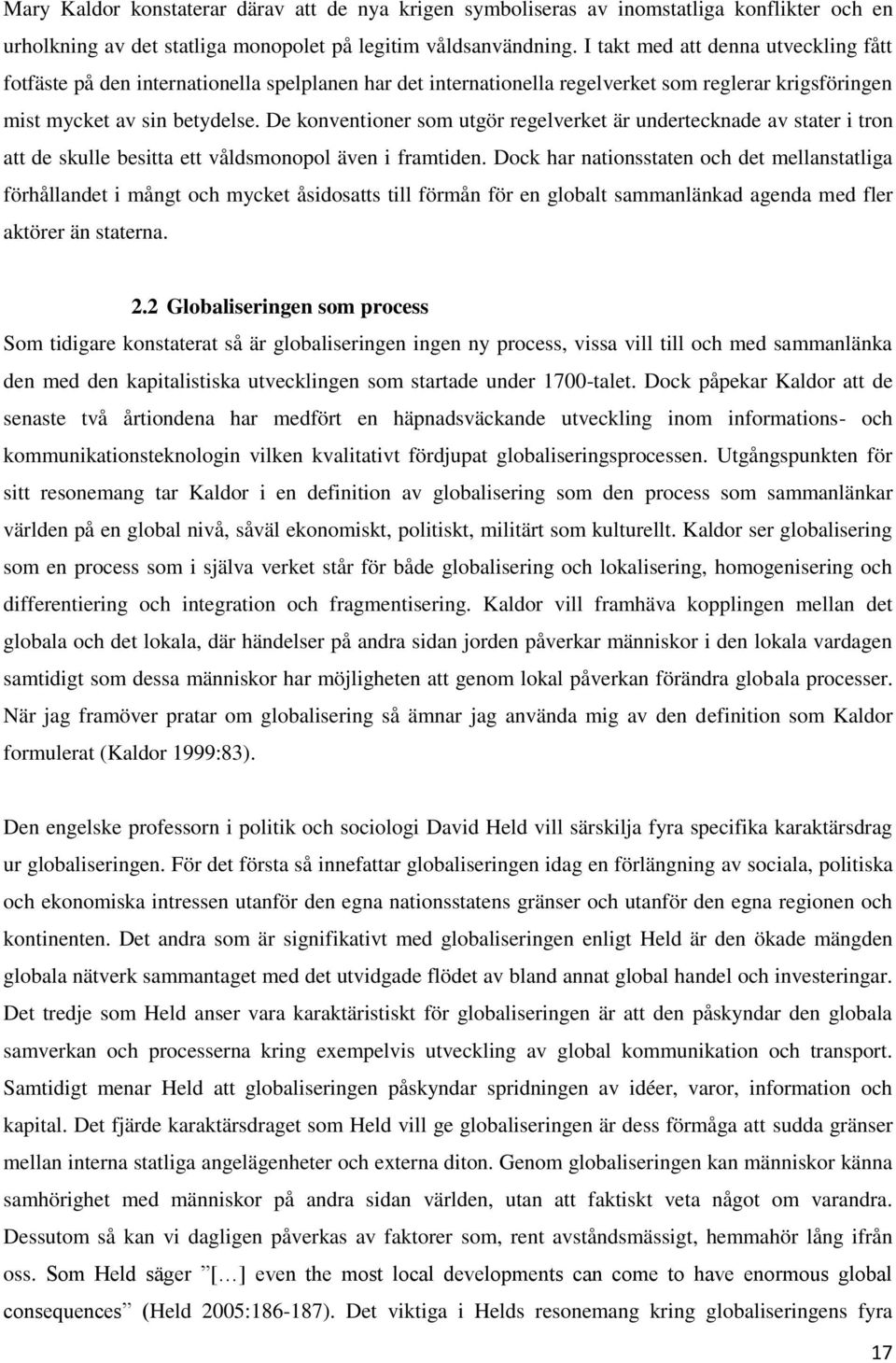 De konventioner som utgör regelverket är undertecknade av stater i tron att de skulle besitta ett våldsmonopol även i framtiden.