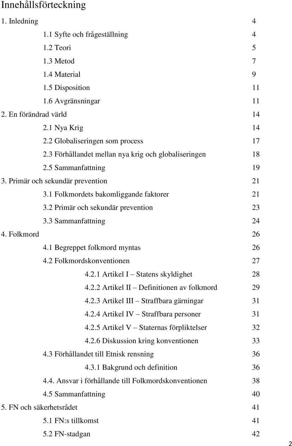 2 Primär och sekundär prevention 23 3.3 Sammanfattning 24 4. Folkmord 26 4.1 Begreppet folkmord myntas 26 4.2 Folkmordskonventionen 27 4.2.1 Artikel I Statens skyldighet 28 4.2.2 Artikel II Definitionen av folkmord 29 4.