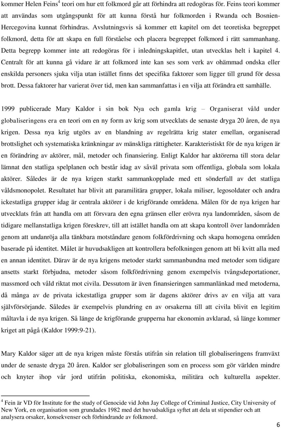 Avslutningsvis så kommer ett kapitel om det teoretiska begreppet folkmord, detta för att skapa en full förståelse och placera begreppet folkmord i rätt sammanhang.