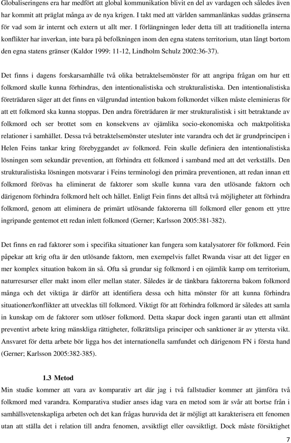 I förlängningen leder detta till att traditionella interna konflikter har inverkan, inte bara på befolkningen inom den egna statens territorium, utan långt bortom den egna statens gränser (Kaldor