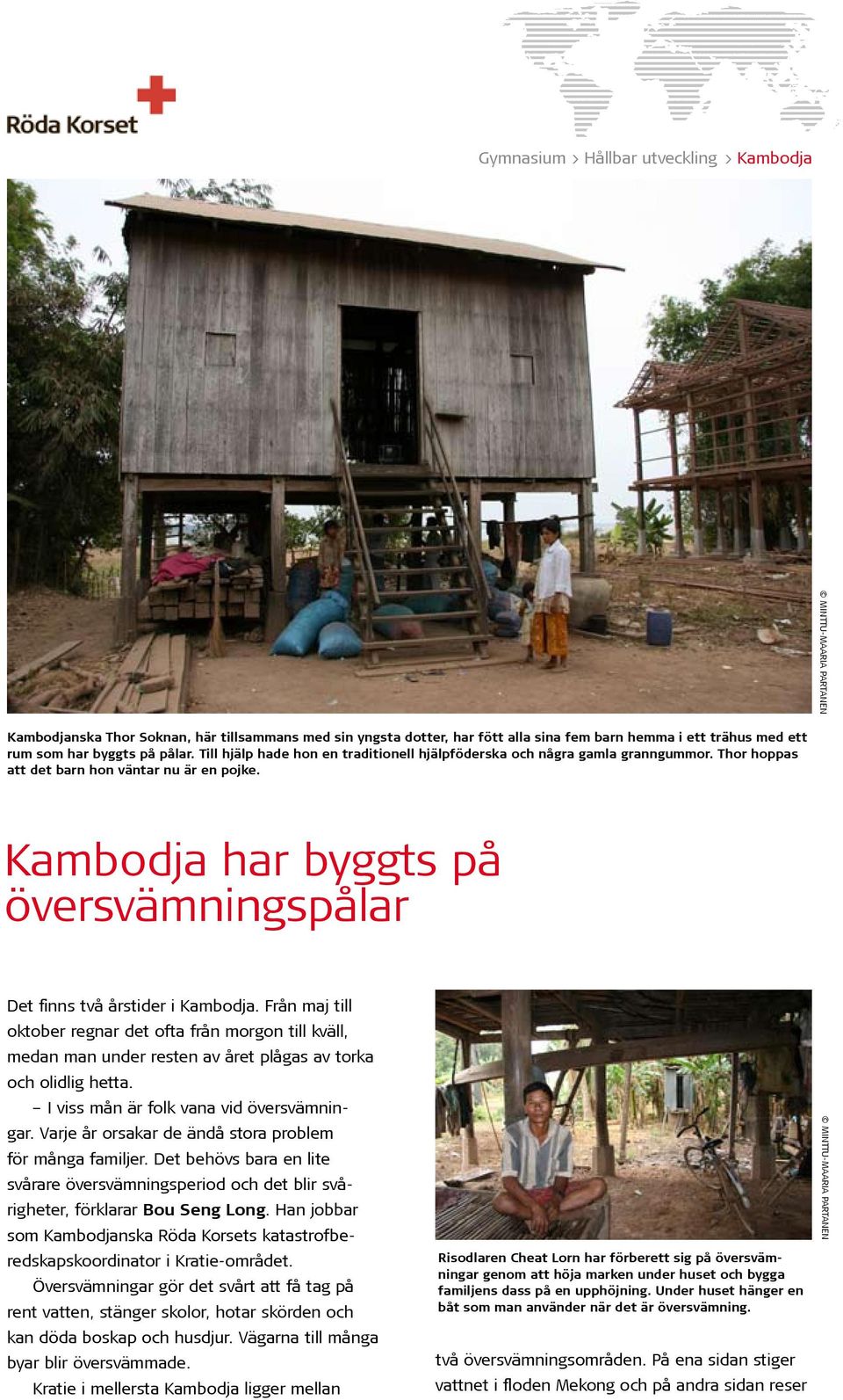 Kambodja har byggts på översvämningspålar Det finns två årstider i Kambodja.