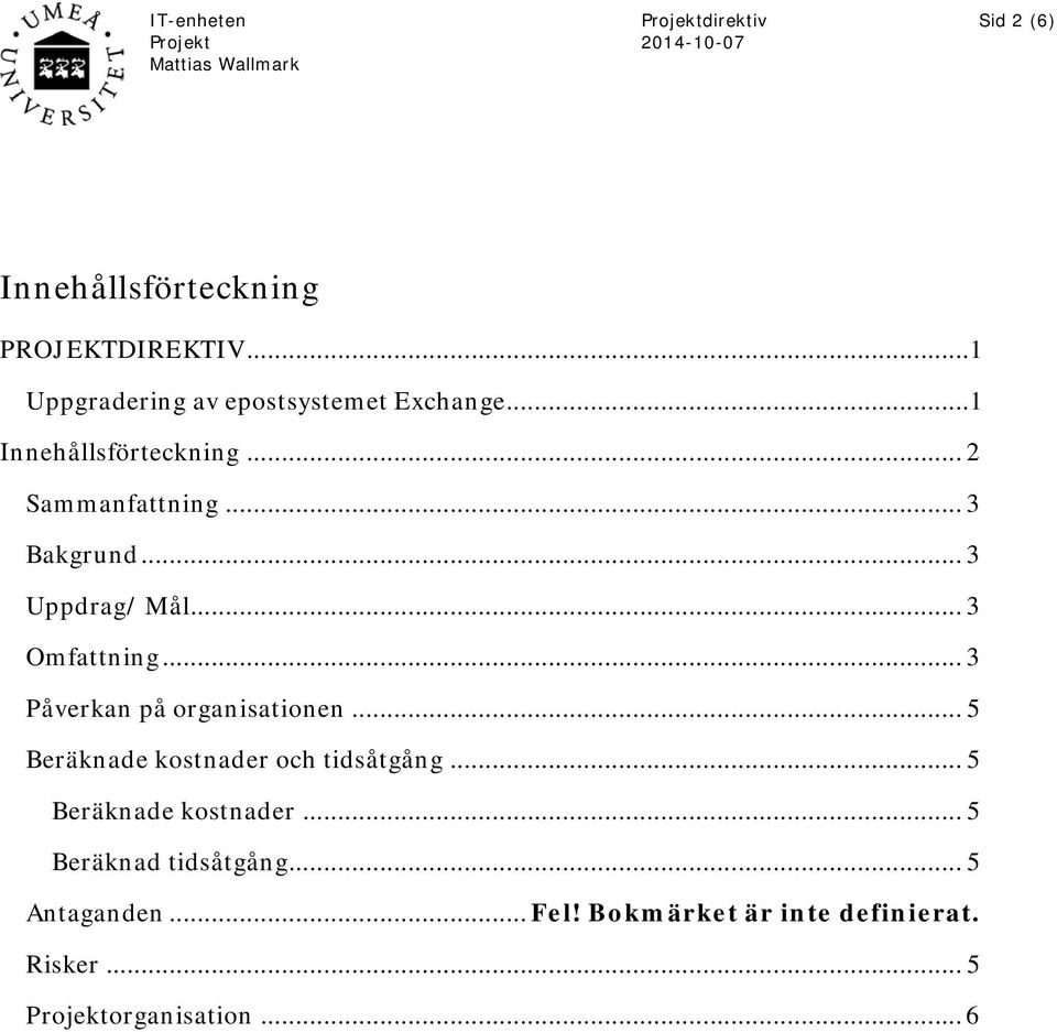 .. 3 Påverkan på organisationen... 5 Beräknade kostnader och tidsåtgång... 5 Beräknade kostnader... 5 Beräknad tidsåtgång.