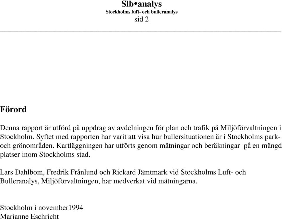 Kartläggningen har utförts genom mätningar och beräkningar på en mängd platser inom Stockholms stad.