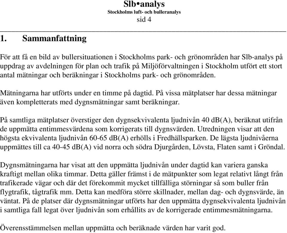 stort antal mätningar och beräkningar i Stockholms park- och grönområden. Mätningarna har utförts under en timme på dagtid.