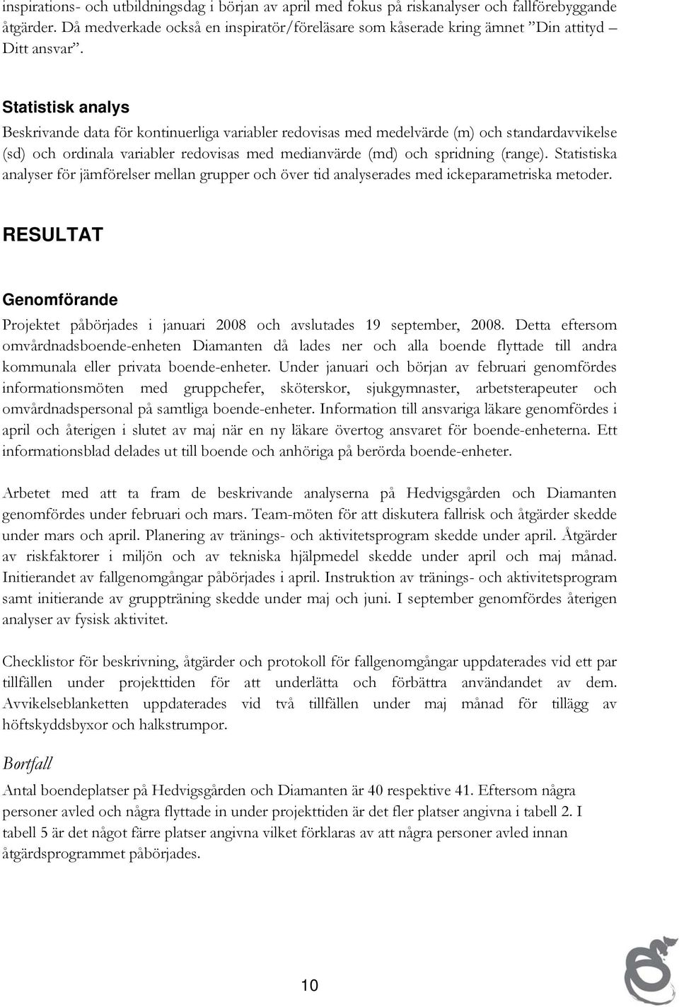 Statistisk analys Beskrivande data för kontinuerliga variabler redovisas med medelvärde (m) och standardavvikelse (sd) och ordinala variabler redovisas med medianvärde (md) och spridning (range).