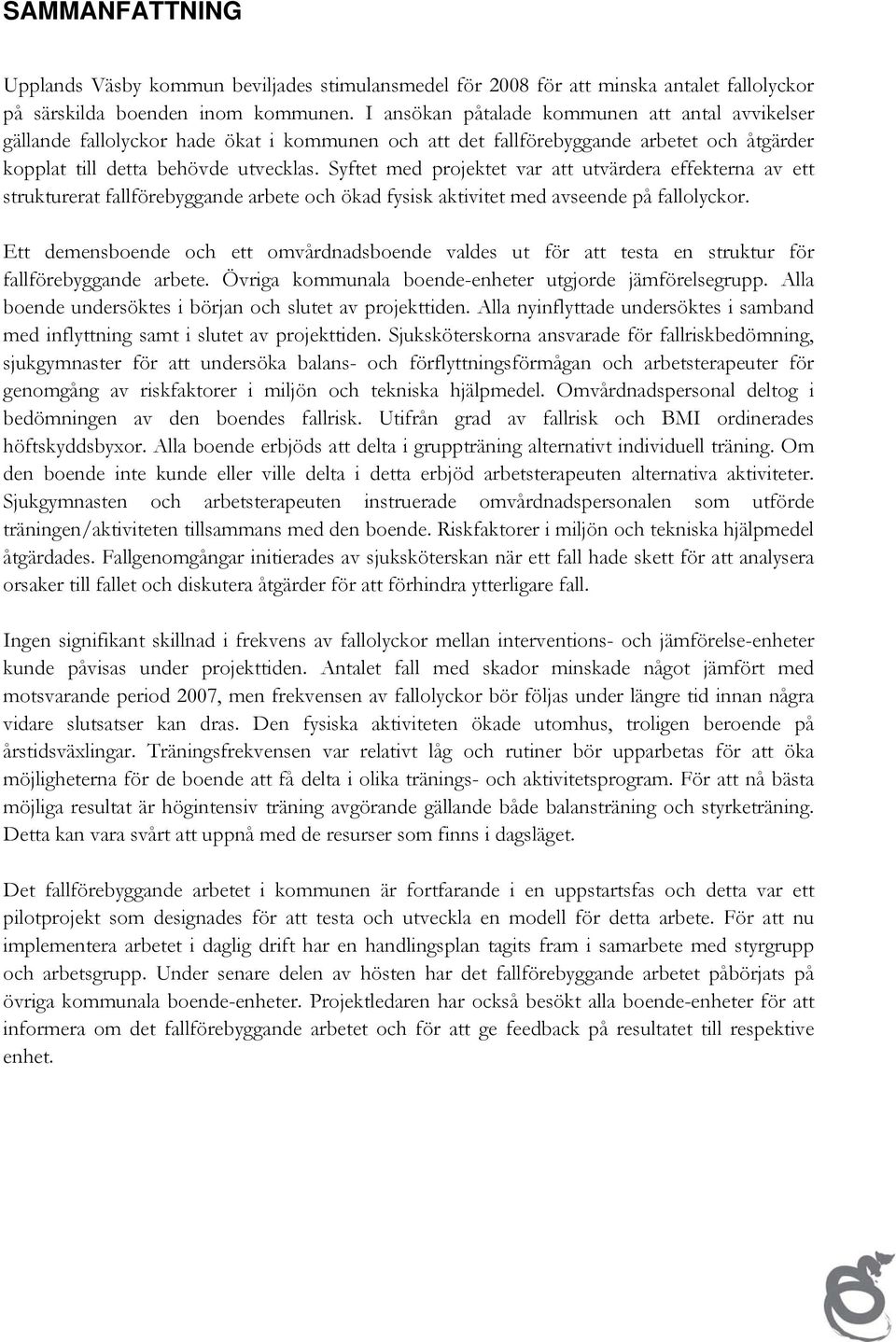 Syftet med projektet var att utvärdera effekterna av ett strukturerat fallförebyggande arbete och ökad fysisk aktivitet med avseende på fallolyckor.