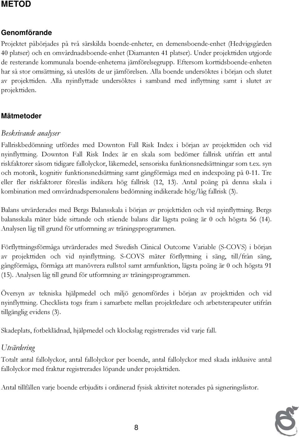 Alla boende undersöktes i början och slutet av projekttiden. Alla nyinflyttade undersöktes i samband med inflyttning samt i slutet av projekttiden.