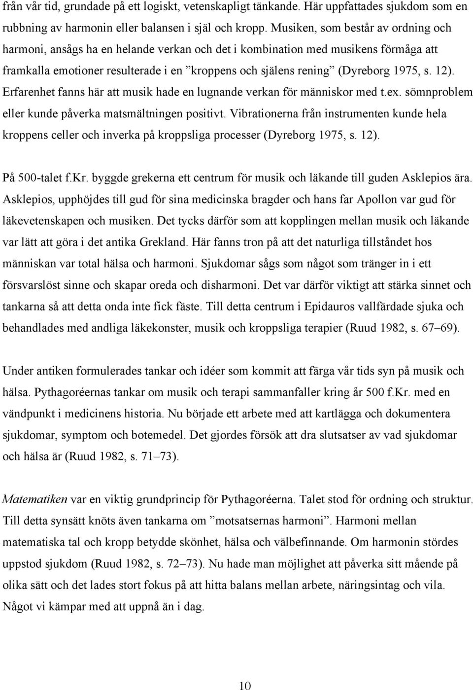 s. 12). Erfarenhet fanns här att musik hade en lugnande verkan för människor med t.ex. sömnproblem eller kunde påverka matsmältningen positivt.