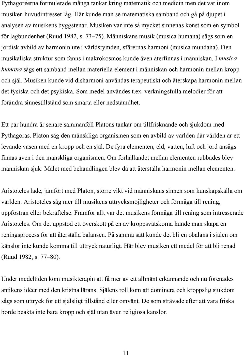 Människans musik (musica humana) sågs som en jordisk avbild av harmonin ute i världsrymden, sfärernas harmoni (musica mundana).