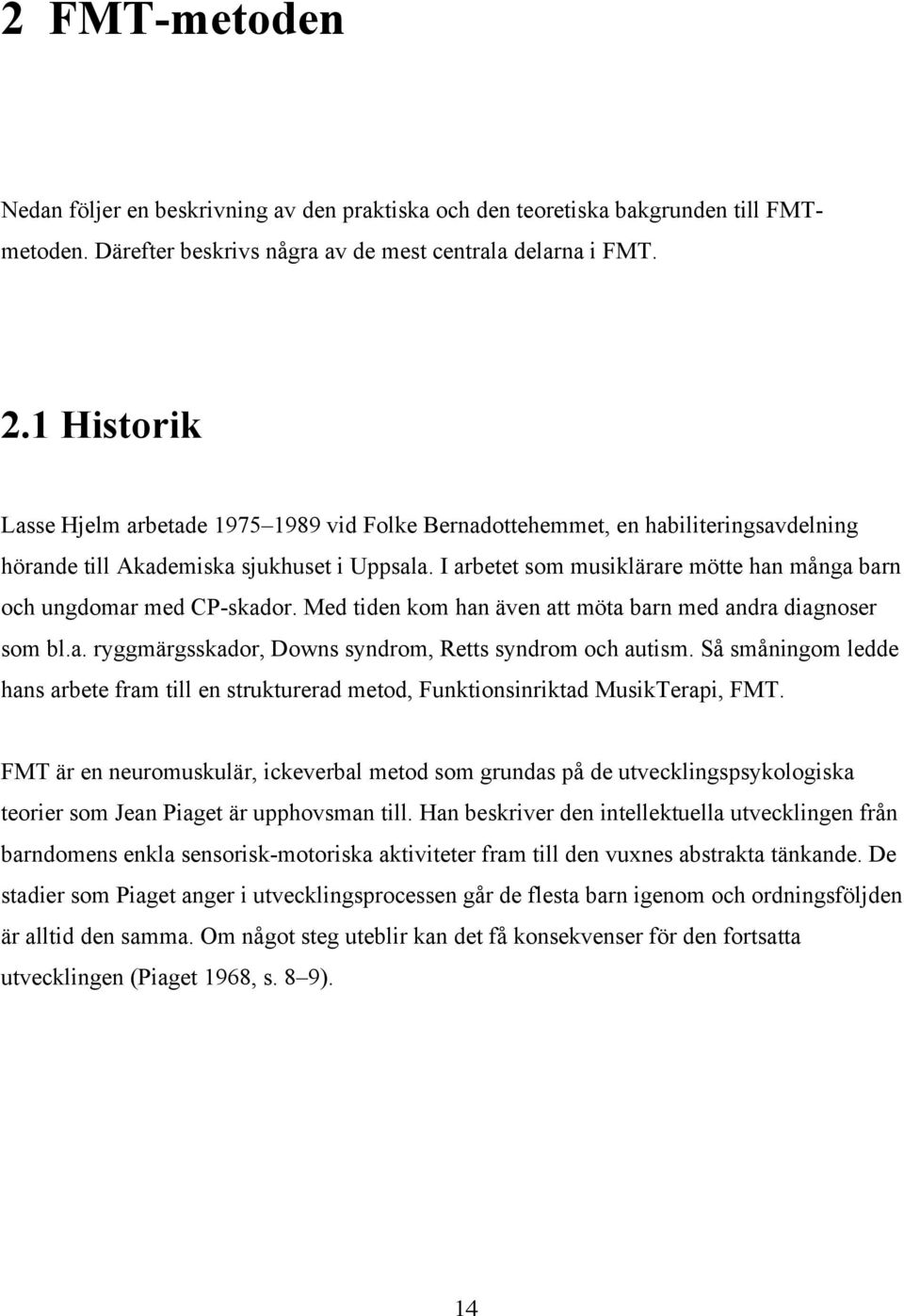 I arbetet som musiklärare mötte han många barn och ungdomar med CP-skador. Med tiden kom han även att möta barn med andra diagnoser som bl.a. ryggmärgsskador, Downs syndrom, Retts syndrom och autism.