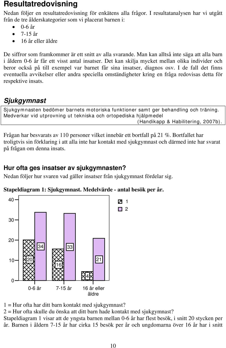 Man kan alltså inte säga att alla barn i åldern 0-6 år får ett visst antal insatser.