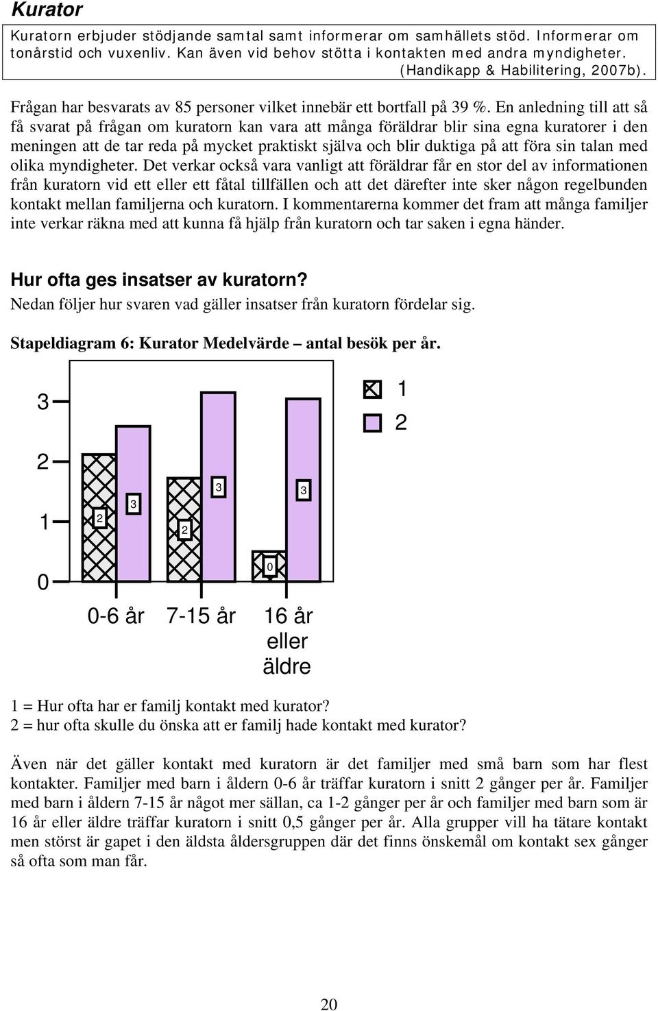 En anledning till att så få svarat på frågan om kuratorn kan vara att många föräldrar blir sina egna kuratorer i den meningen att de tar reda på mycket praktiskt själva och blir duktiga på att föra