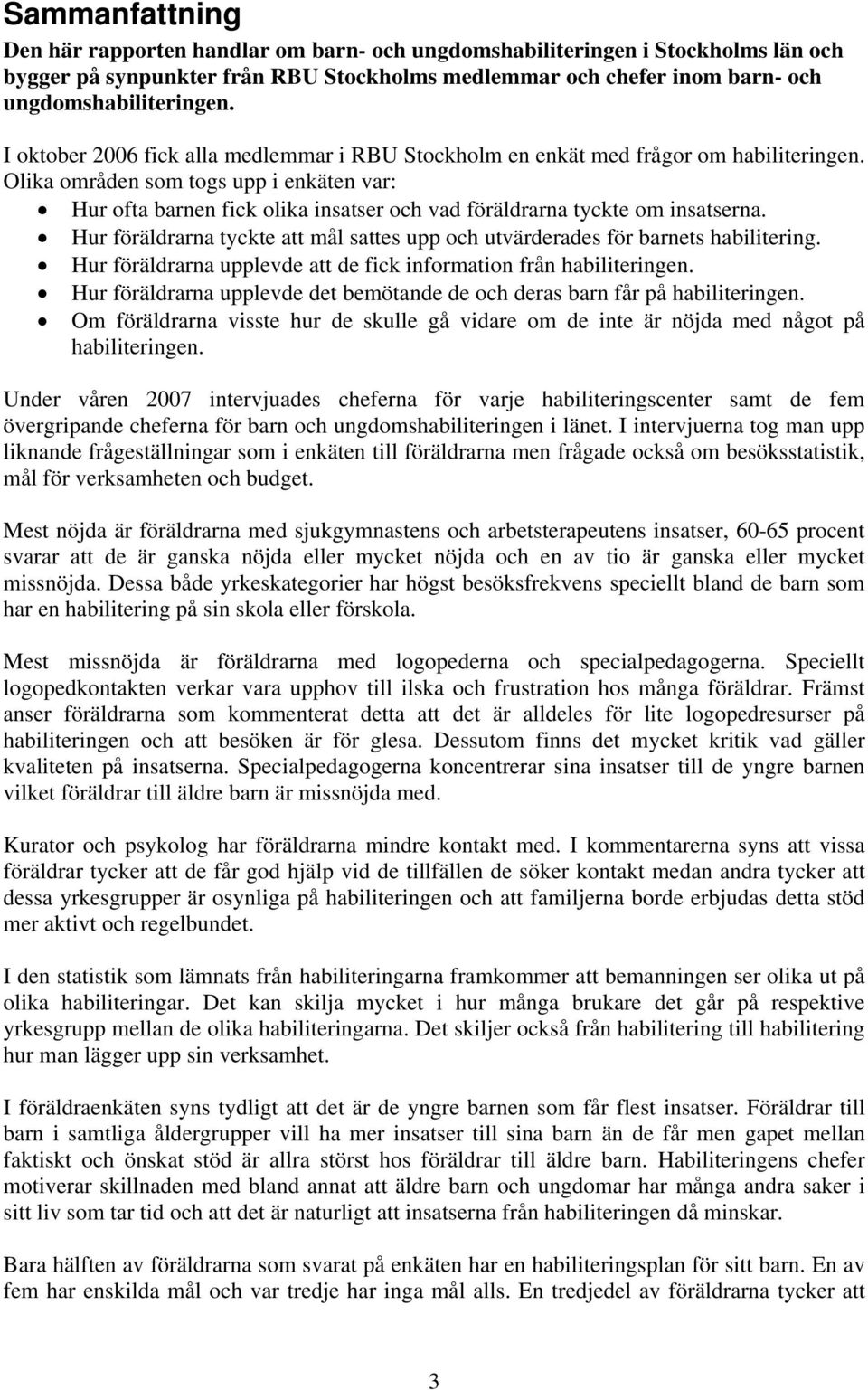 Olika områden som togs upp i enkäten var: Hur ofta barnen fick olika insatser och vad föräldrarna tyckte om insatserna.