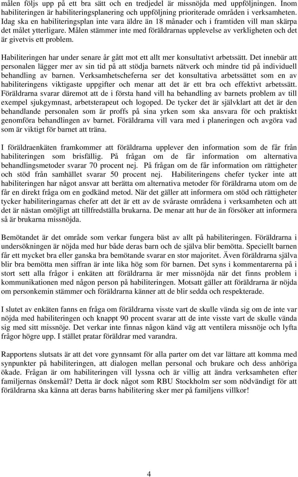 Målen stämmer inte med föräldrarnas upplevelse av verkligheten och det är givetvis ett problem. Habiliteringen har under senare år gått mot ett allt mer konsultativt arbetssätt.