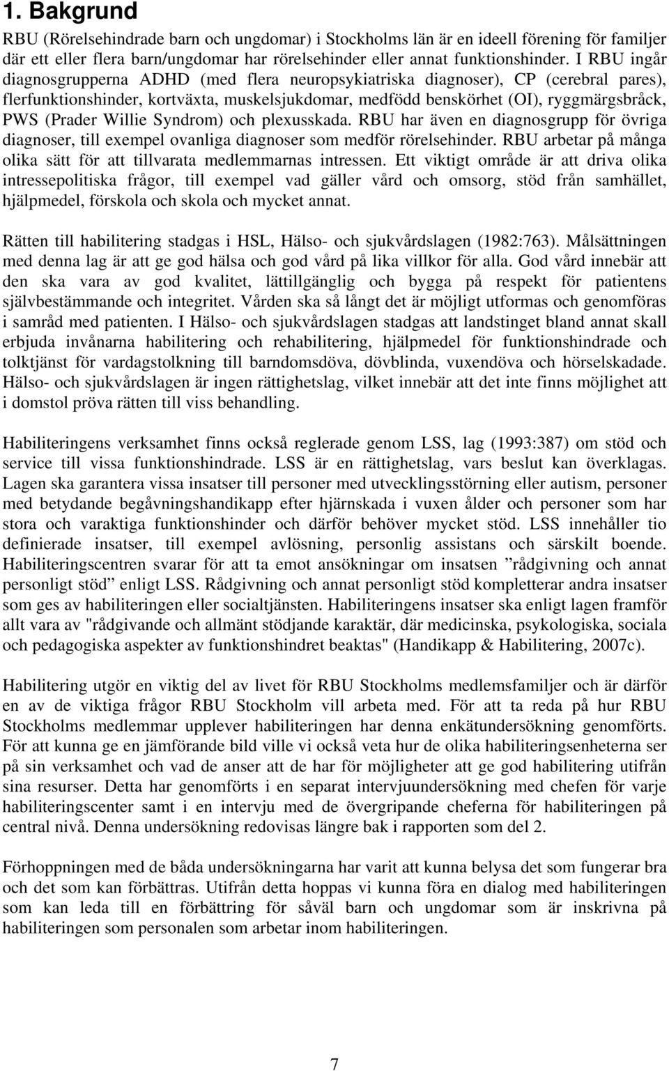 Willie Syndrom) och plexusskada. RBU har även en diagnosgrupp för övriga diagnoser, till exempel ovanliga diagnoser som medför rörelsehinder.