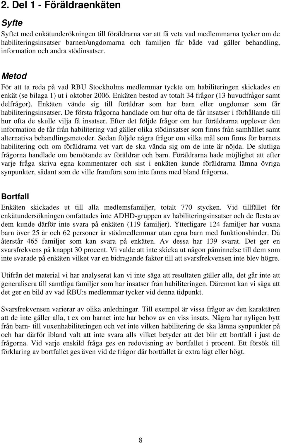 Enkäten bestod av totalt 34 frågor (13 huvudfrågor samt delfrågor). Enkäten vände sig till föräldrar som har barn eller ungdomar som får habiliteringsinsatser.