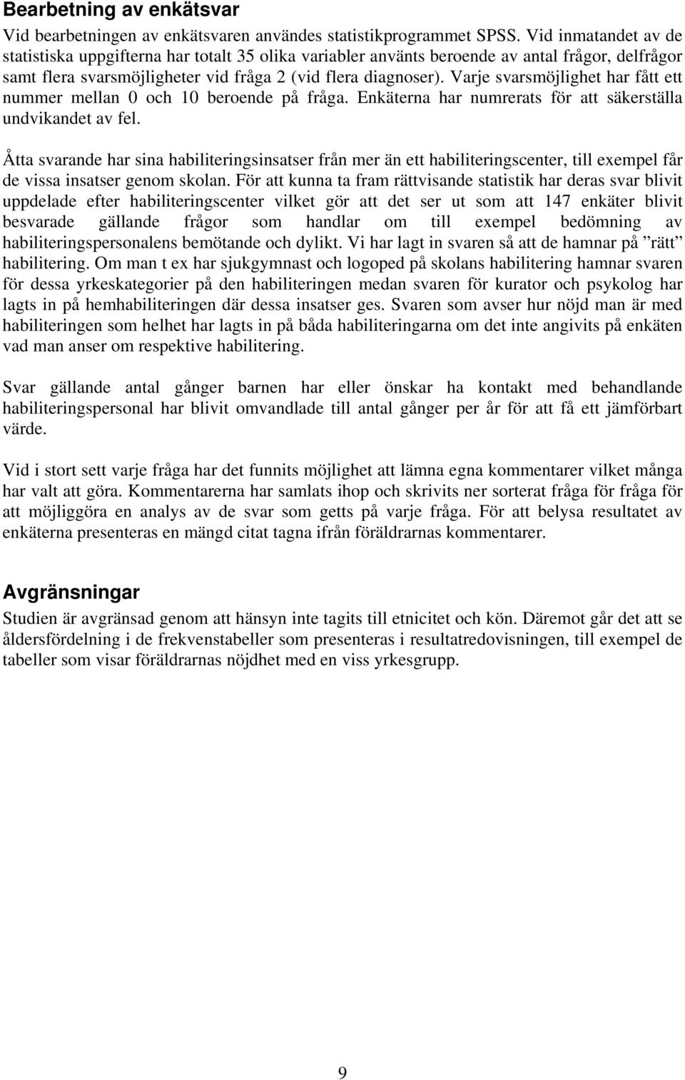 Varje svarsmöjlighet har fått ett nummer mellan 0 och 10 beroende på fråga. Enkäterna har numrerats för att säkerställa undvikandet av fel.