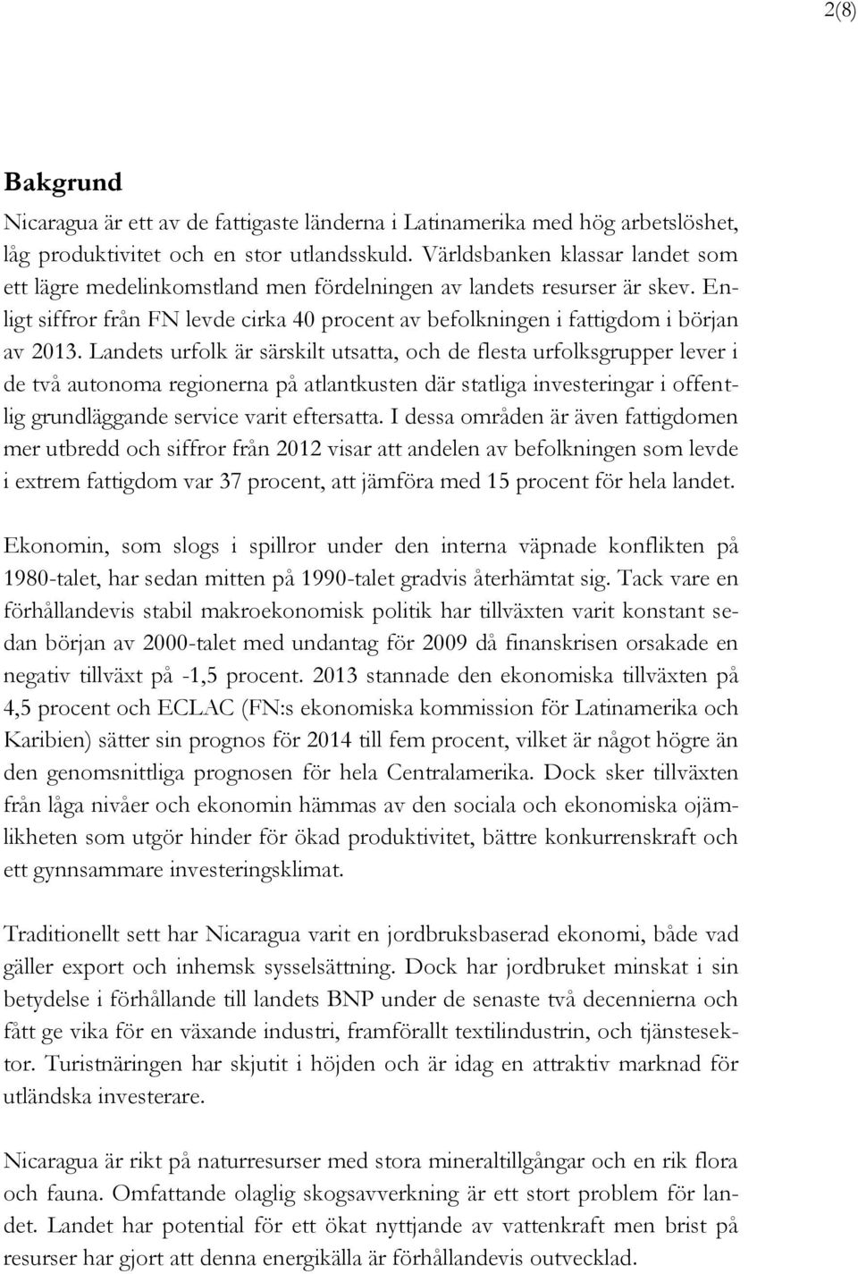 Landets urfolk är särskilt utsatta, och de flesta urfolksgrupper lever i de två autonoma regionerna på atlantkusten där statliga investeringar i offentlig grundläggande service varit eftersatta.