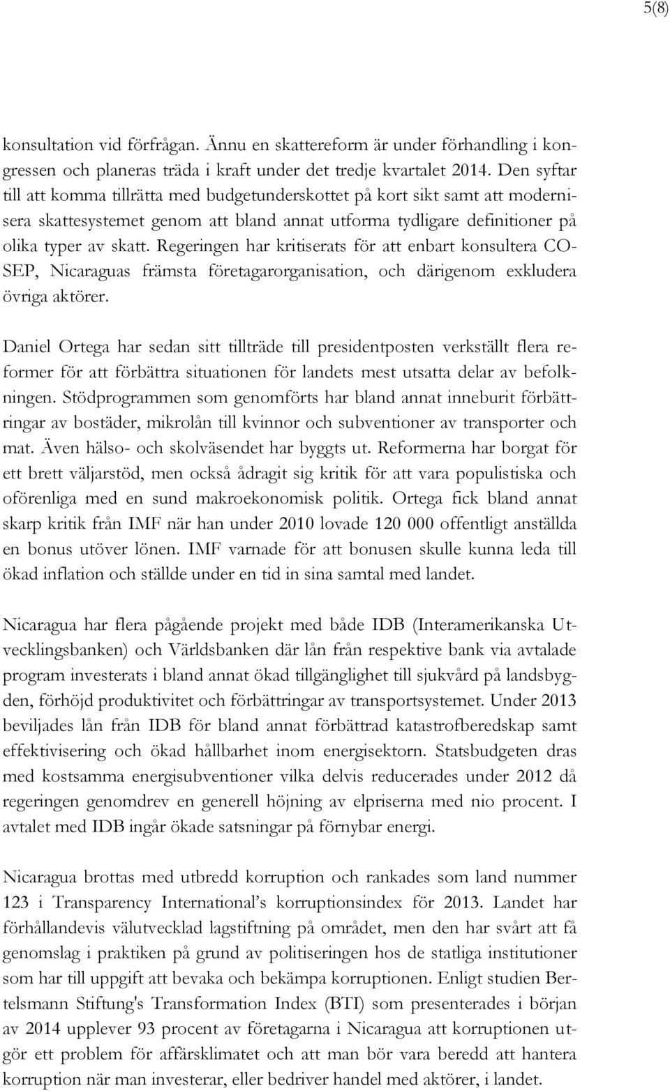 Regeringen har kritiserats för att enbart konsultera CO- SEP, Nicaraguas främsta företagarorganisation, och därigenom exkludera övriga aktörer.