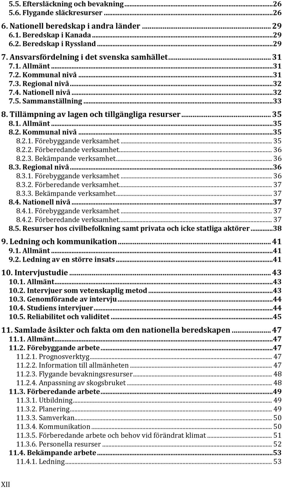 Tillämpning av lagen och tillgängliga resurser... 35 8.1. Allmänt...35 8.2. Kommunal nivå...35 8.2.1. Förebyggande verksamhet... 35 8.2.2. Förberedande verksamhet... 36 8.2.3. Bekämpande verksamhet.