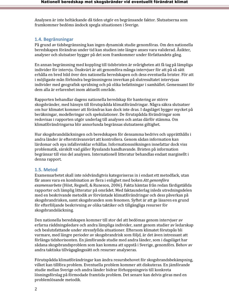 Om den nationella beredskapen förändras under tid kan studien inte längre anses vara validerad. Åsikter, analyser och slutsatser bygger på det som framkommer under författandets gång.