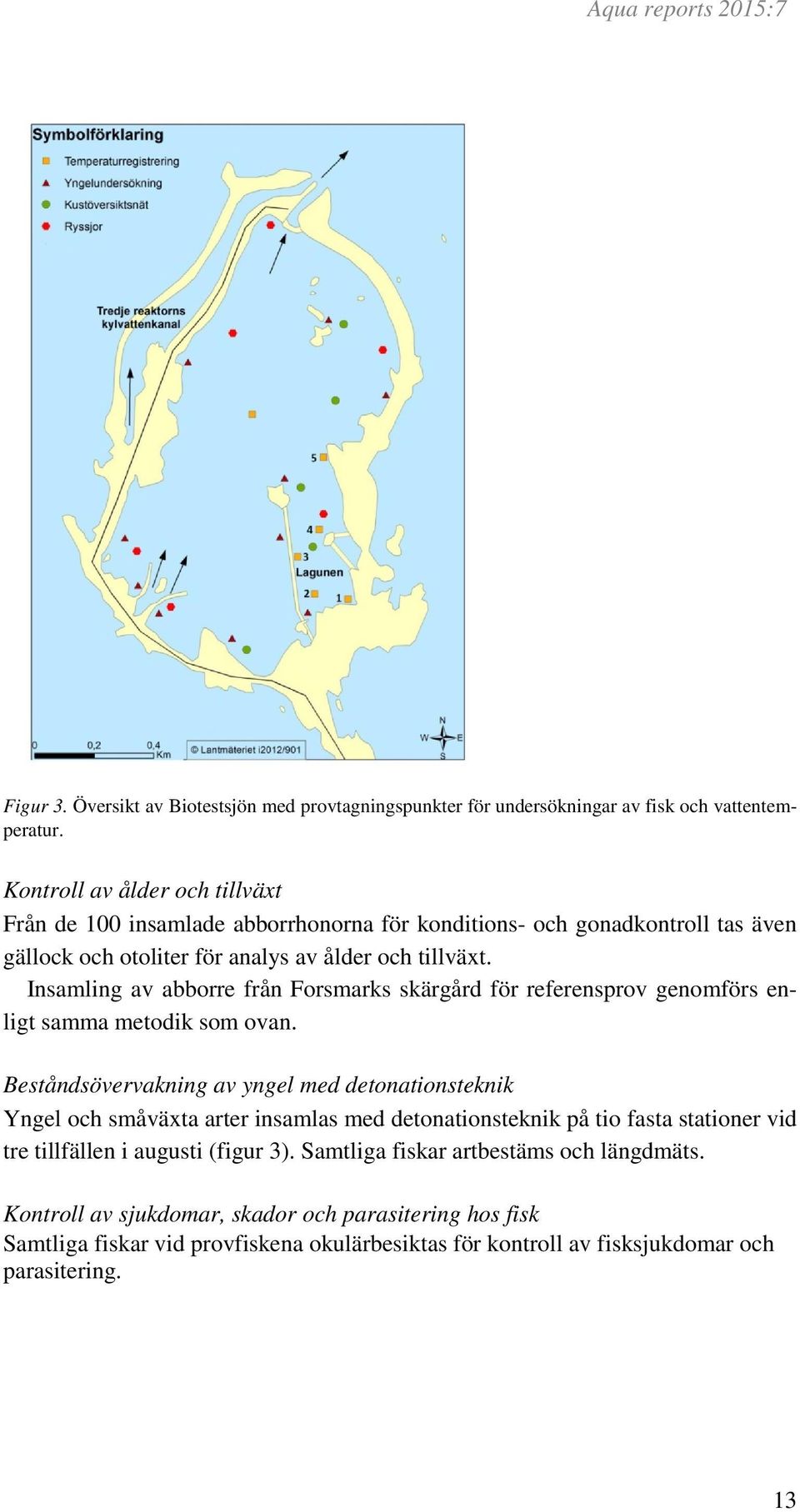 Insamling av abborre från Forsmarks skärgård för referensprov genomförs enligt samma metodik som ovan.