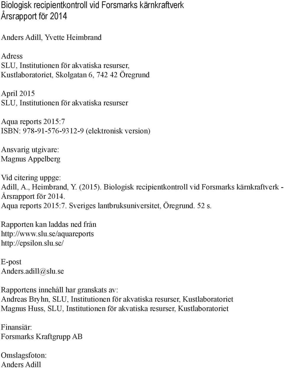 , Heimbrand, Y. (215). Biologisk recipientkontroll vid Forsmarks kärnkraftverk - Årsrapport för 214. Aqua reports 215:7. Sveriges lantbruksuniversitet, Öregrund. 52 s.