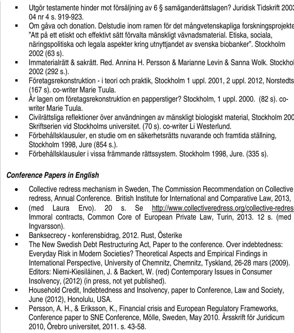 Etiska, sociala, näringspolitiska och legala aspekter kring utnyttjandet av svenska biobanker. Stockholm 2002 (63 s). Immaterialrätt & sakrätt. Red. Annina H. Persson & Marianne Levin & Sanna Wolk.