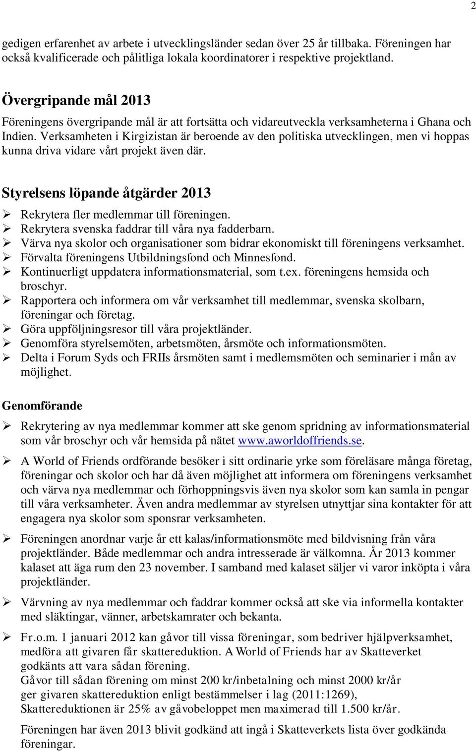 Verksamheten i Kirgizistan är beroende av den politiska utvecklingen, men vi hoppas kunna driva vidare vårt projekt även där. Styrelsens löpande åtgärder 2013 Rekrytera fler medlemmar till föreningen.