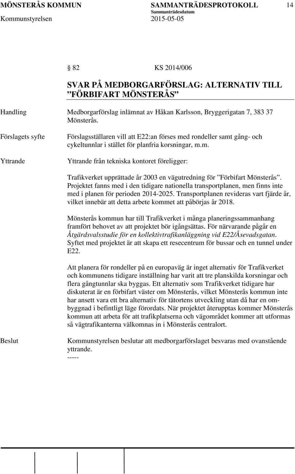 Projektet fanns med i den tidigare nationella transportplanen, men finns inte med i planen för perioden 2014-2025.