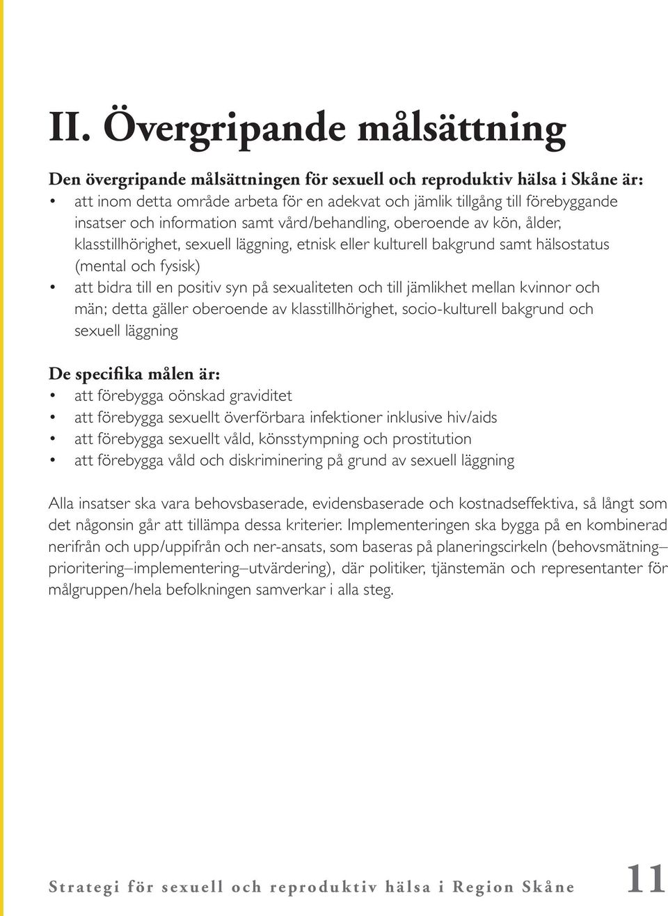 på sexualiteten och till jämlikhet mellan kvinnor och män; detta gäller oberoende av klasstillhörighet, socio-kulturell bakgrund och sexuell läggning De specifika målen är: att förebygga oönskad