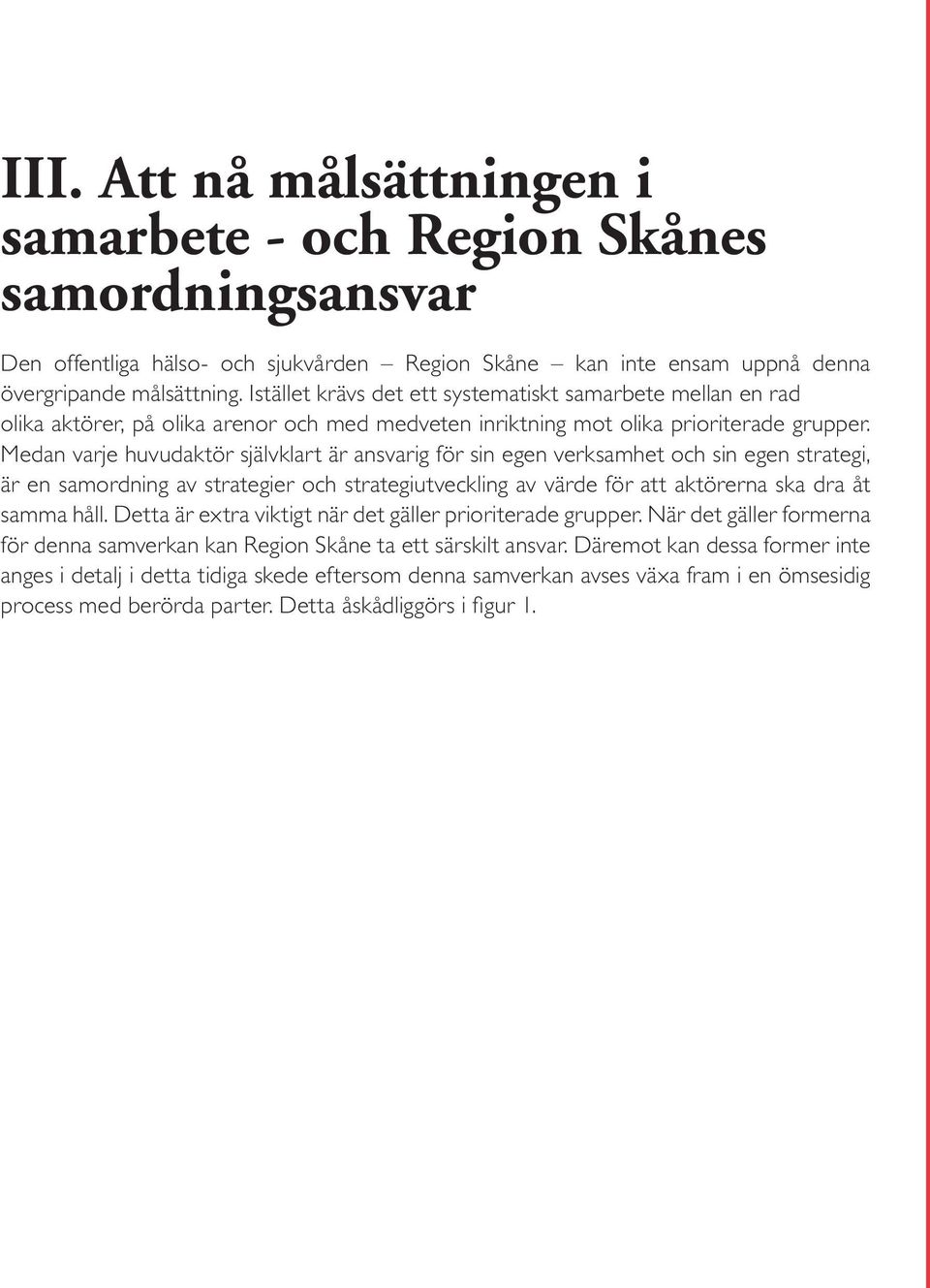 Medan varje huvudaktör självklart är ansvarig för sin egen verksamhet och sin egen strategi, är en samordning av strategier och strategiutveckling av värde för att aktörerna ska dra åt samma håll.