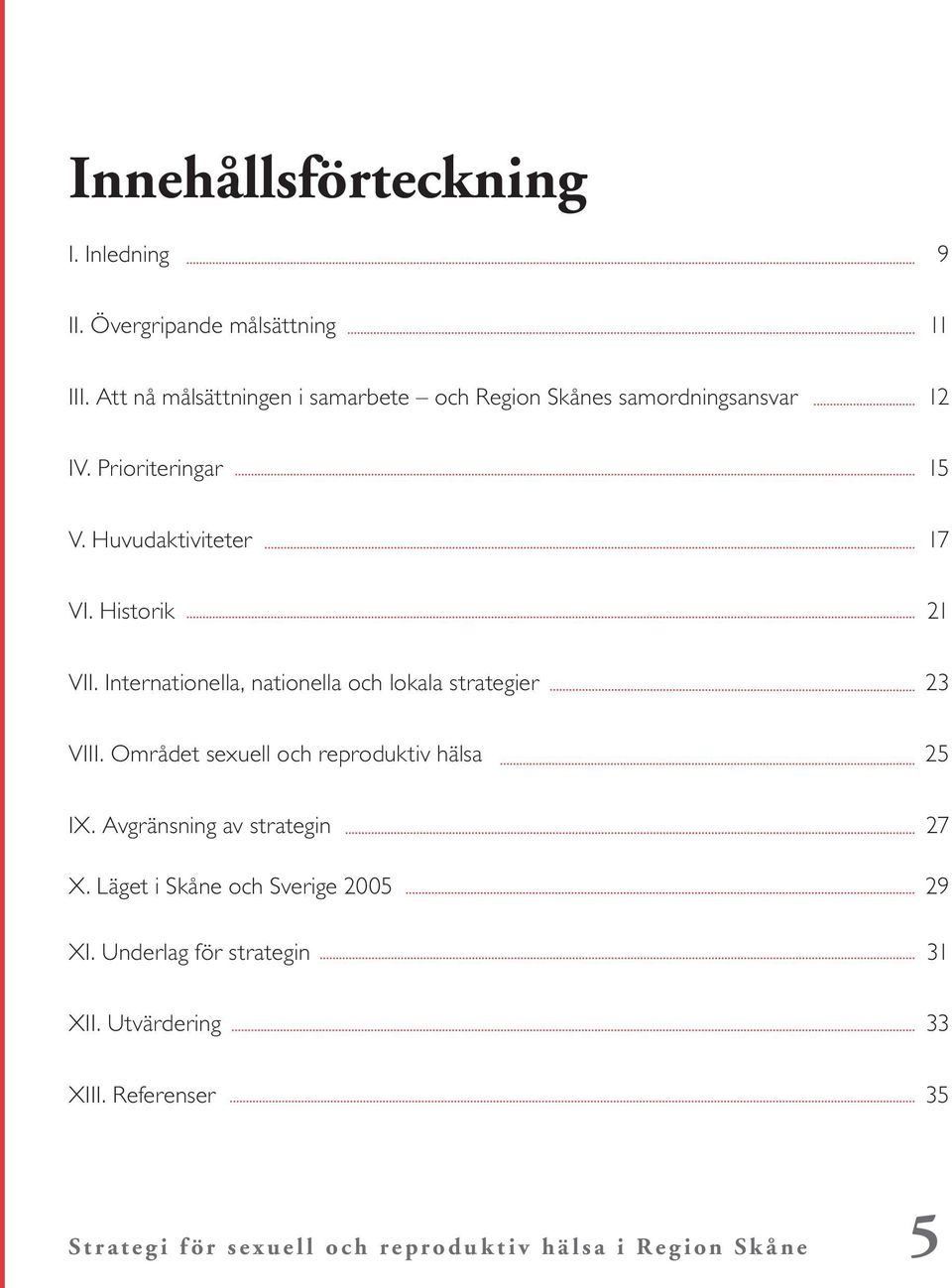 Historik 21 VII. Internationella, nationella och lokala strategier 23 VIII. Området sexuell och reproduktiv hälsa 25 IX.