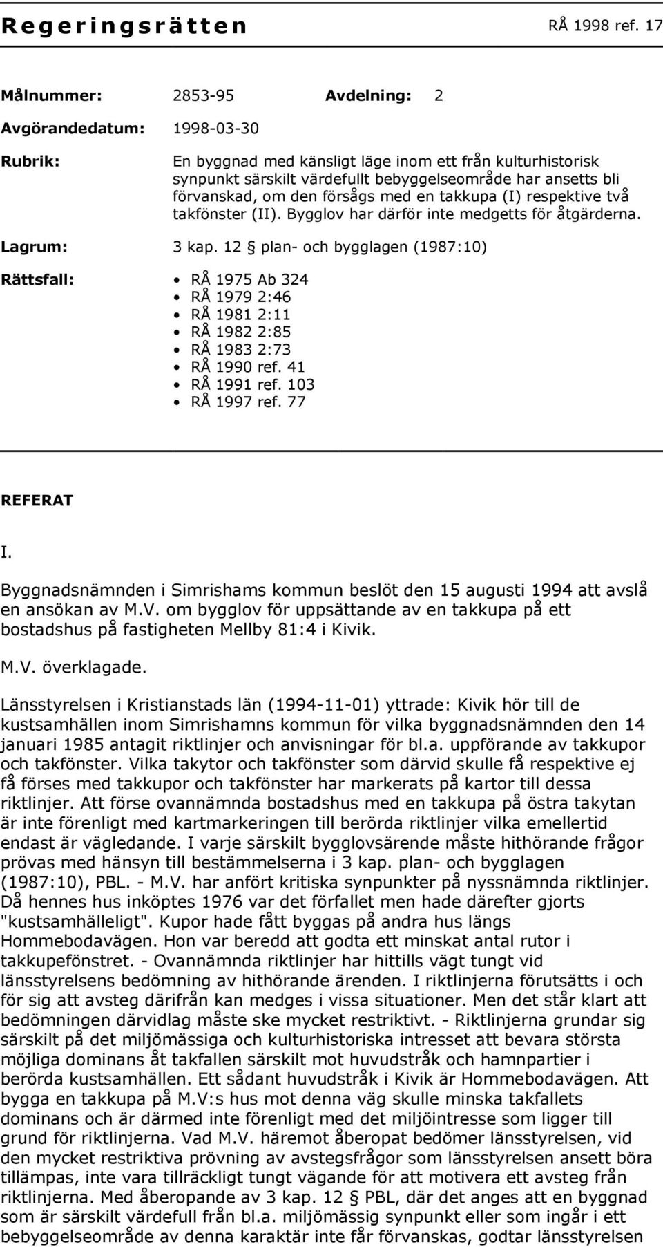 förvanskad, om den försågs med en takkupa (I) respektive två takfönster (II). Bygglov har därför inte medgetts för åtgärderna. Lagrum: 3 kap.