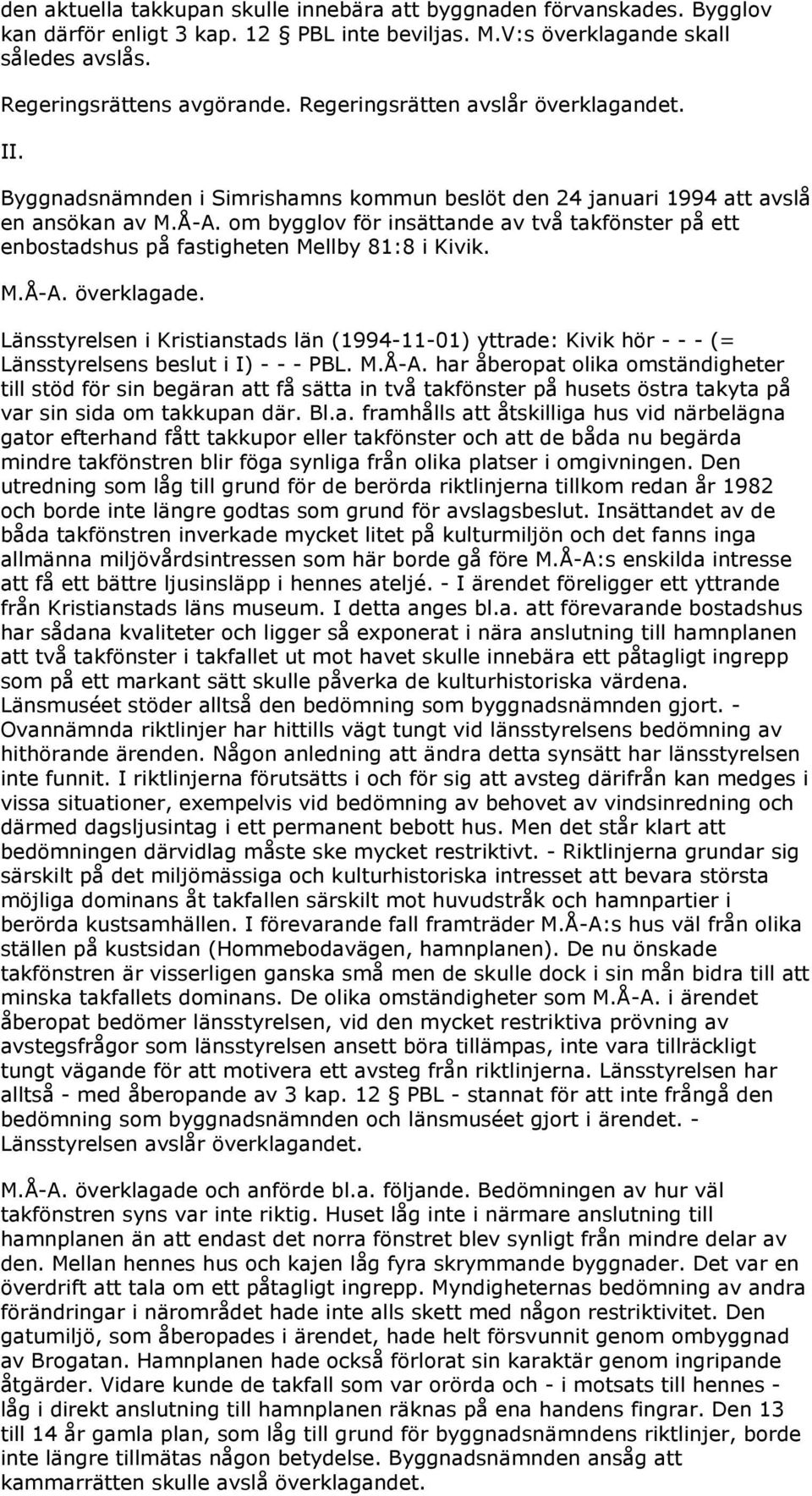 om bygglov för insättande av två takfönster på ett enbostadshus på fastigheten Mellby 81:8 i Kivik. M.Å-A. överklagade.