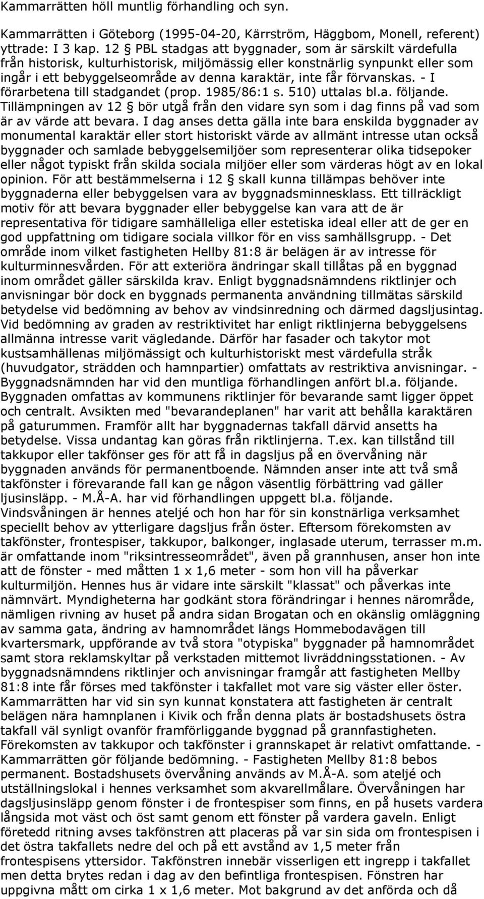 förvanskas. - I förarbetena till stadgandet (prop. 1985/86:1 s. 510) uttalas bl.a. följande. Tillämpningen av 12 bör utgå från den vidare syn som i dag finns på vad som är av värde att bevara.