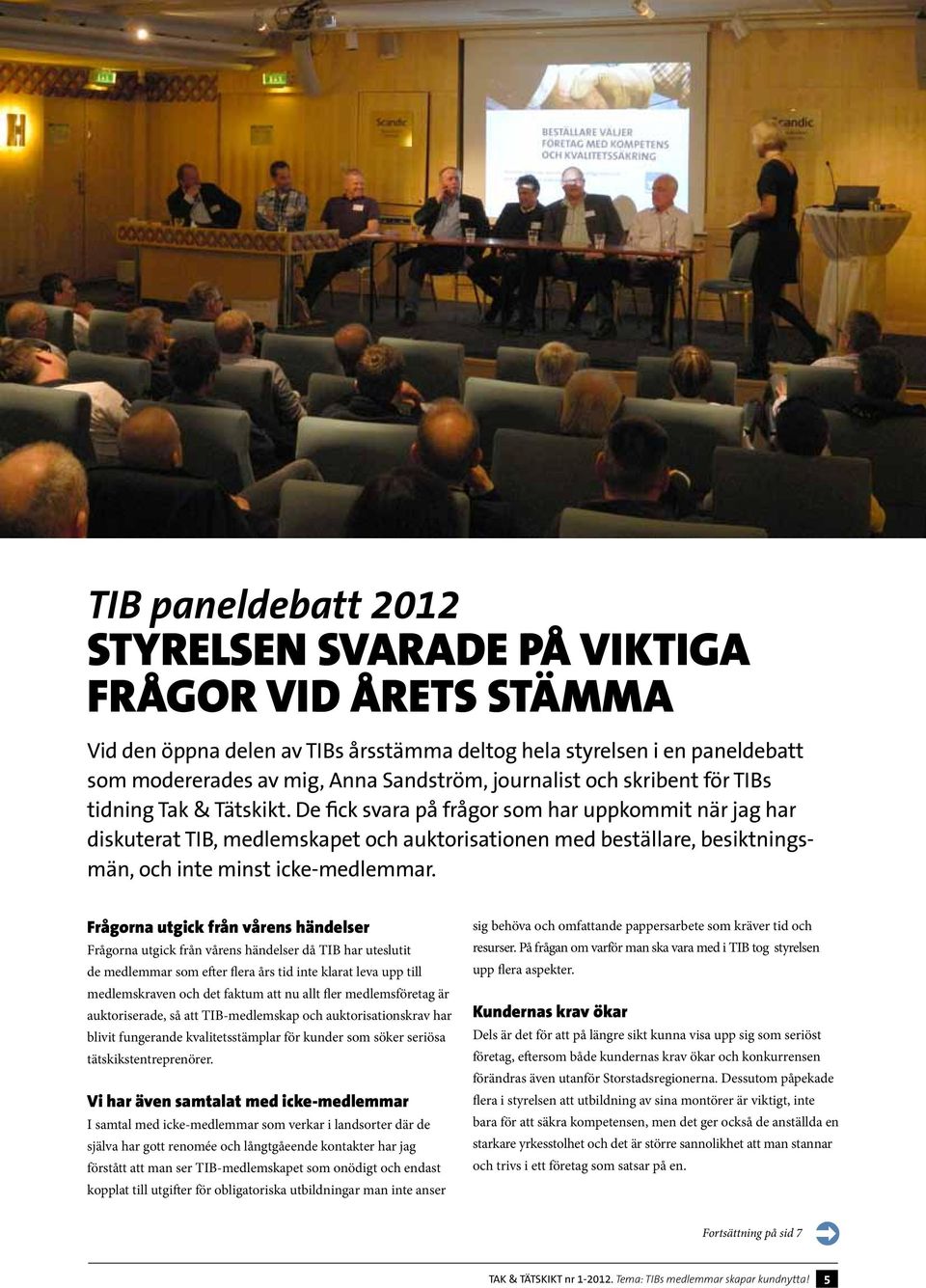 De fick svara på frågor som har uppkommit när jag har diskuterat TIB, medlemskapet och auktorisationen med beställare, besiktningsmän, och inte minst icke-medlemmar.