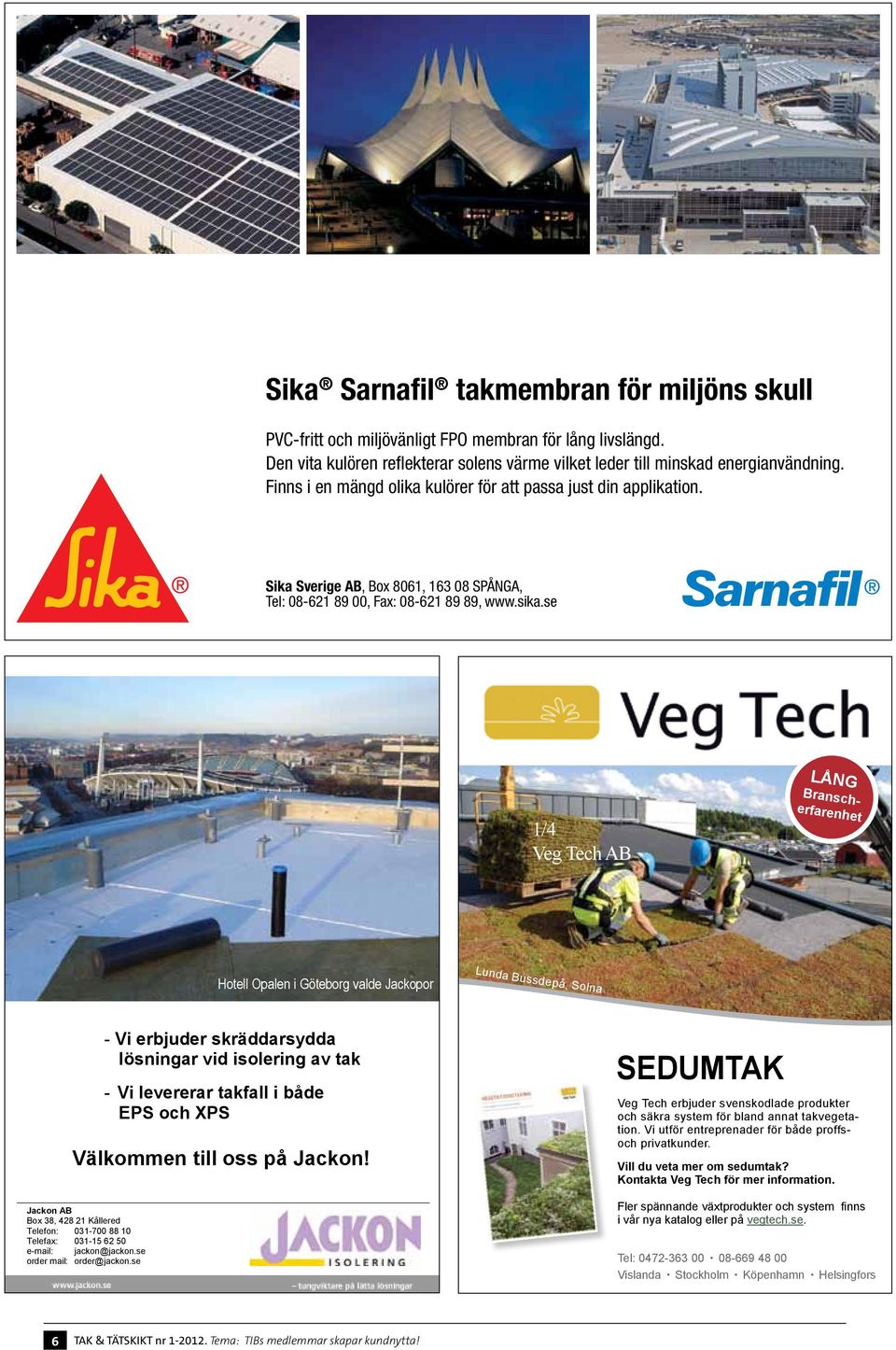 se 1/4 Veg Tech AB LÅNG Branscherfarenhet Hotell Opalen i Göteborg valde Jackopor Lunda Bussdepå, Solna - Vi erbjuder skräddarsydda lösningar vid isolering av tak - Vi levererar takfall i både EPS